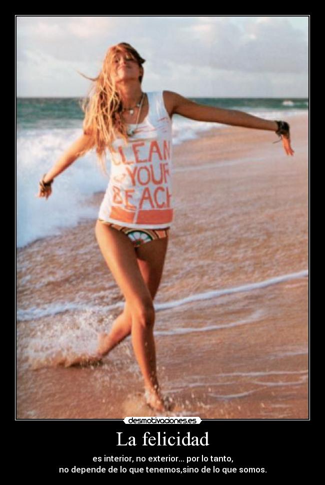 La felicidad - es interior, no exterior... por lo tanto,
no depende de lo que tenemos,sino de lo que somos.