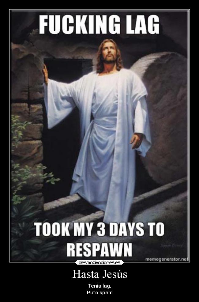 Hasta Jesús - Tenía lag.
Puto spam