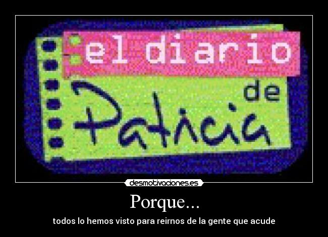 Porque... - todos lo hemos visto para reirnos de la gente que acude