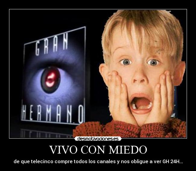 VIVO CON MIEDO - de que telecinco compre todos los canales y nos obligue a ver GH 24H...