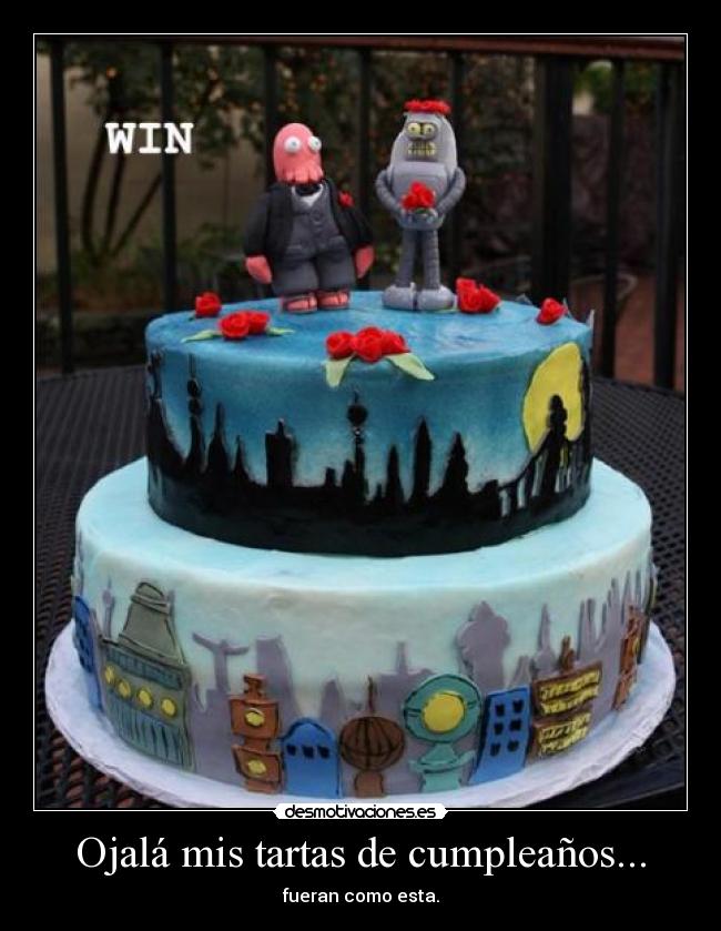 Ojalá mis tartas de cumpleaños... - fueran como esta.