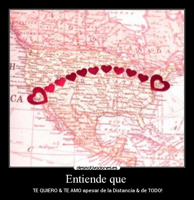 Entiende que  -  TE QUIERO & TE AMO apesar de la Distancia & de TODO!♥