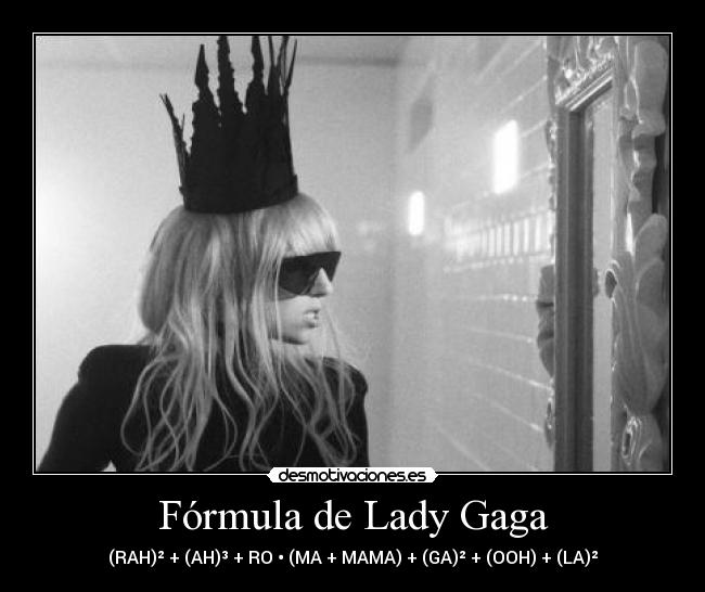 Fórmula de Lady Gaga - (RAH)² + (AH)³ + RO • (MA + MAMA) + (GA)² + (OOH) + (LA)²