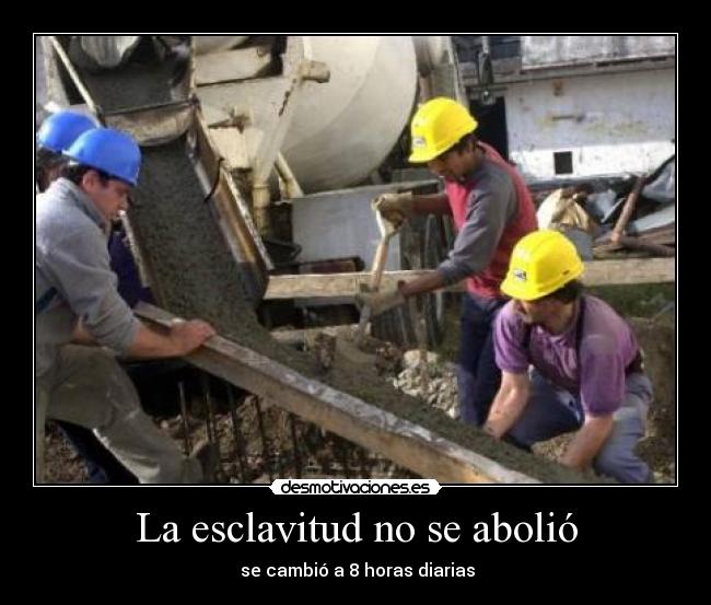 La esclavitud no se abolió - se cambió a 8 horas diarias