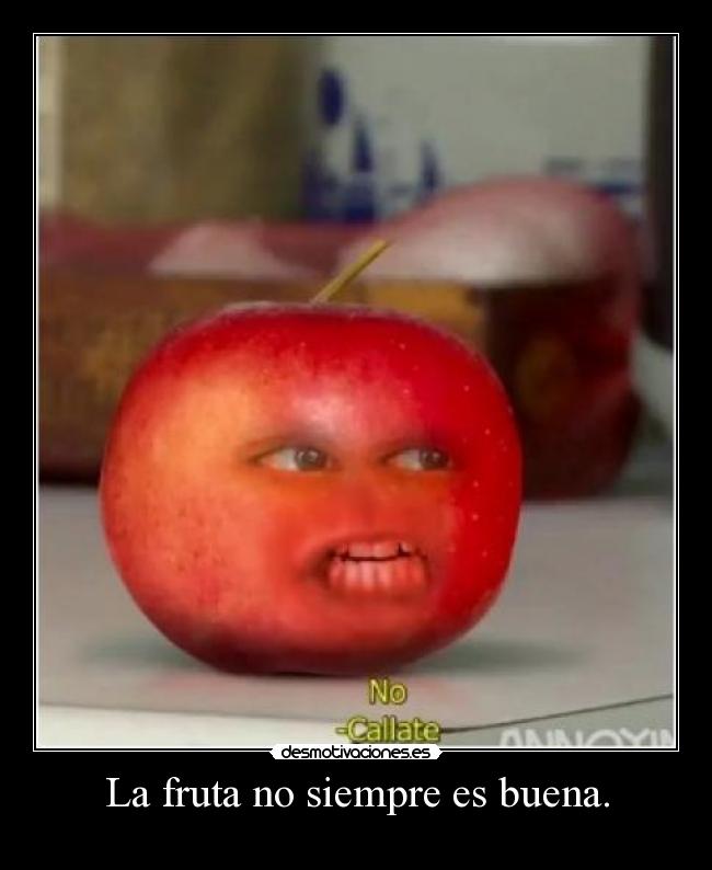 La fruta no siempre es buena. - 