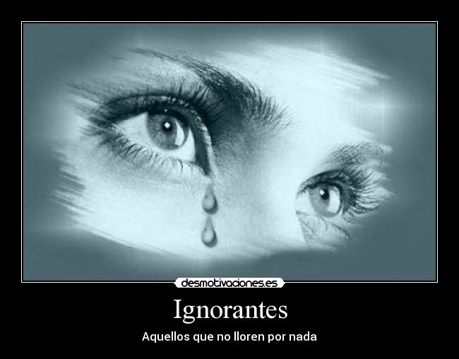 Ignorantes - Aquellos que no lloren por nada
