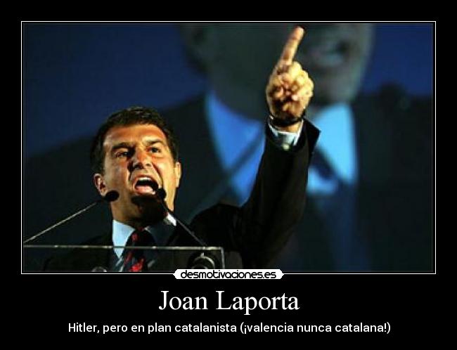 Joan Laporta - Hitler, pero en plan catalanista (¡valencia nunca catalana!)