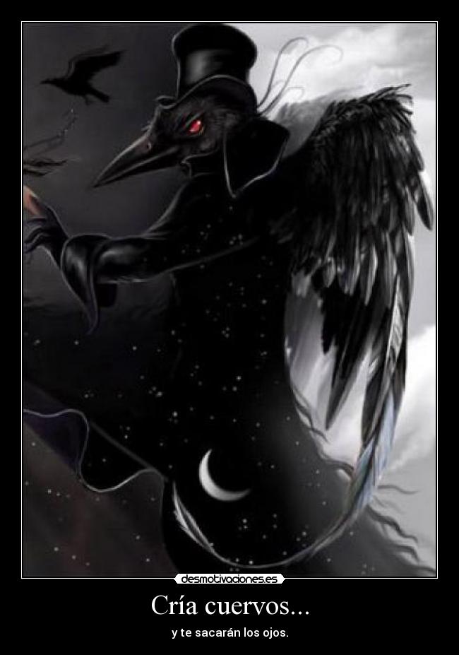 Cría cuervos... - y te sacarán los ojos.