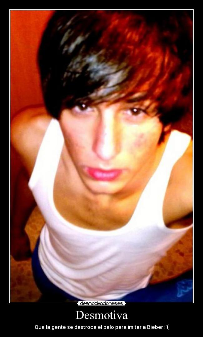 Desmotiva - Que la gente se destroce el pelo para imitar a Bieber :(