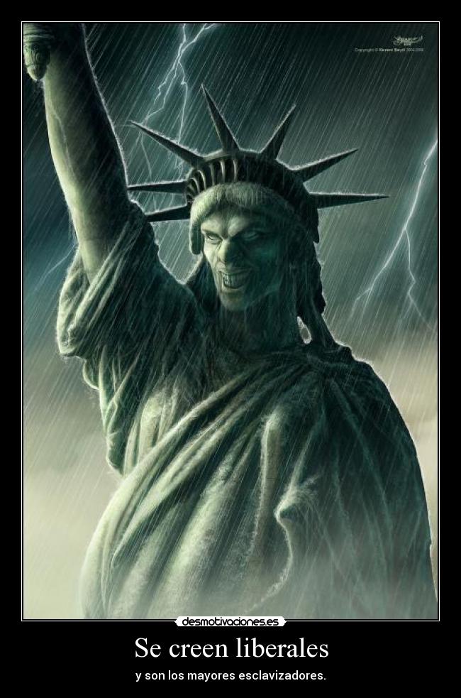 Se creen liberales - y son los mayores esclavizadores.