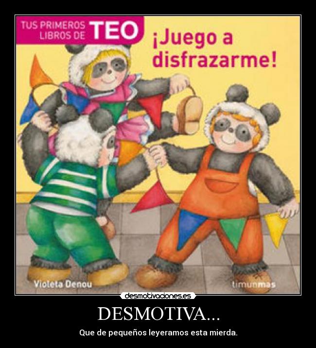 DESMOTIVA... - Que de pequeños leyeramos esta mierda.