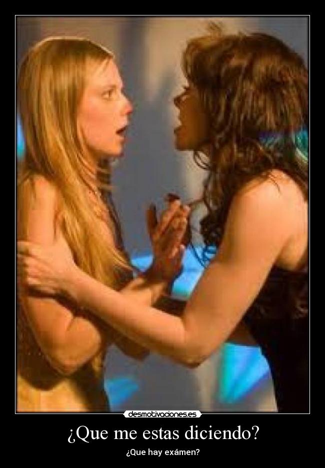 ¿Que me estas diciendo? - ¿Que hay exámen?