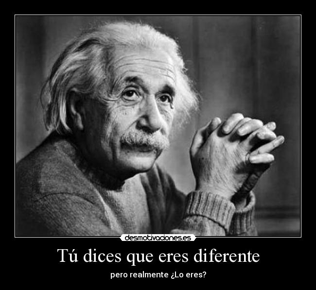 Tú dices que eres diferente -