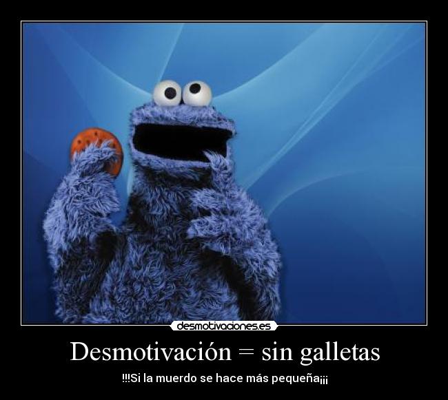 Desmotivación = sin galletas - !!!Si la muerdo se hace más pequeña¡¡¡
