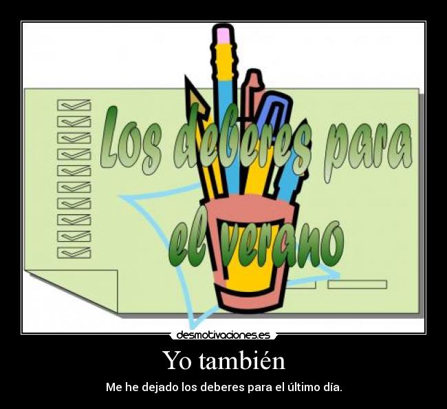 Yo también - Me he dejado los deberes para el último día.
