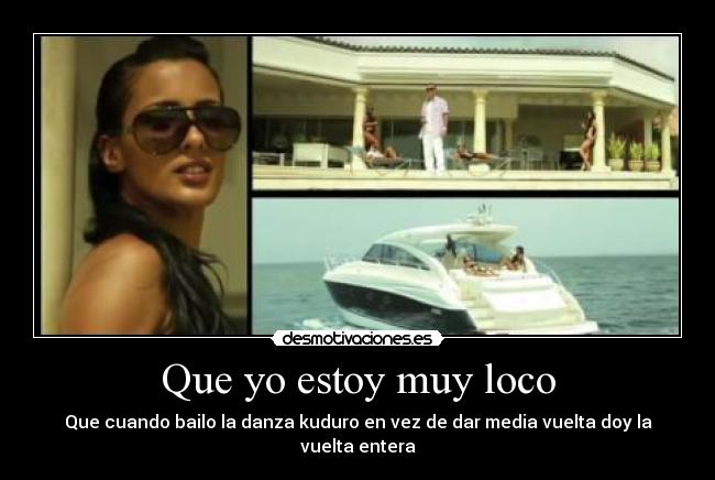 Que yo estoy muy loco -