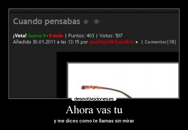 Ahora vas tu - y me dices como te llamas sin mirar