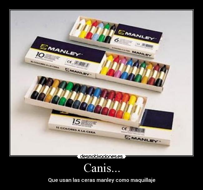 Canis... - Que usan las ceras manley como maquillaje