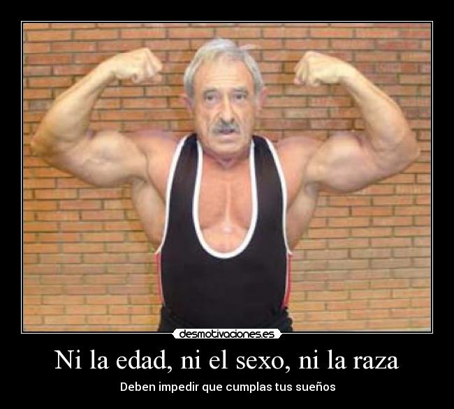 Ni la edad, ni el sexo, ni la raza - Deben impedir que cumplas tus sueños