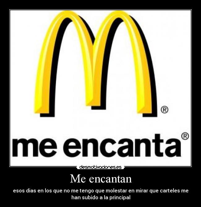 Me encantan - esos dias en los que no me tengo que molestar en mirar que carteles me
han subido a la principal