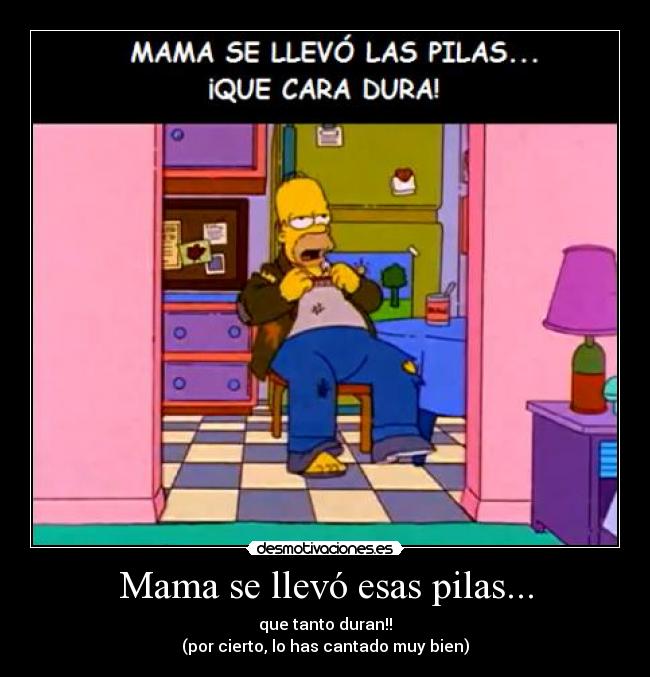 Mama se llevó esas pilas... -