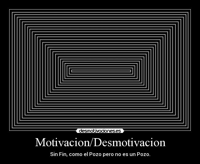 Motivacion/Desmotivacion - Sin Fin, como el Pozo pero no es un Pozo.