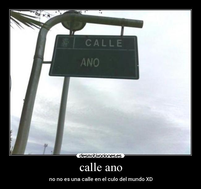 calle ano - no no es una calle en el culo del mundo XD