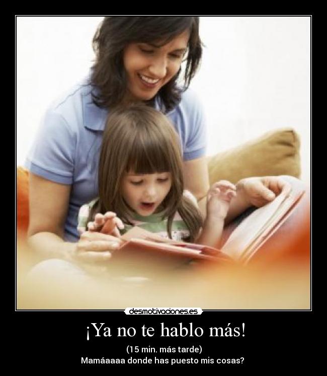 ¡Ya no te hablo más! -