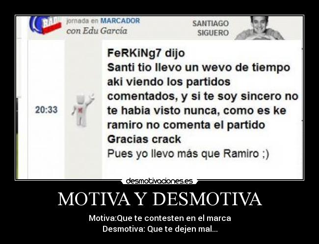 MOTIVA Y DESMOTIVA - Motiva:Que te contesten en el marca
Desmotiva: Que te dejen mal...