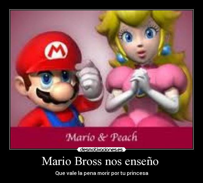 Mario Bross nos enseño - Que vale la pena morir por tu princesa