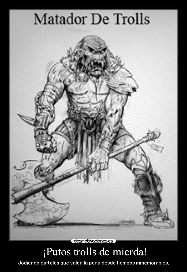 ¡Putos trolls de mierda! - Jodiendo carteles que valen la pena desde tiempos inmemorables.