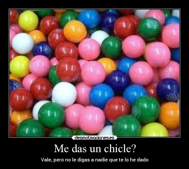 Me das un chicle? - Vale, pero no le digas a nadie que te lo he dado