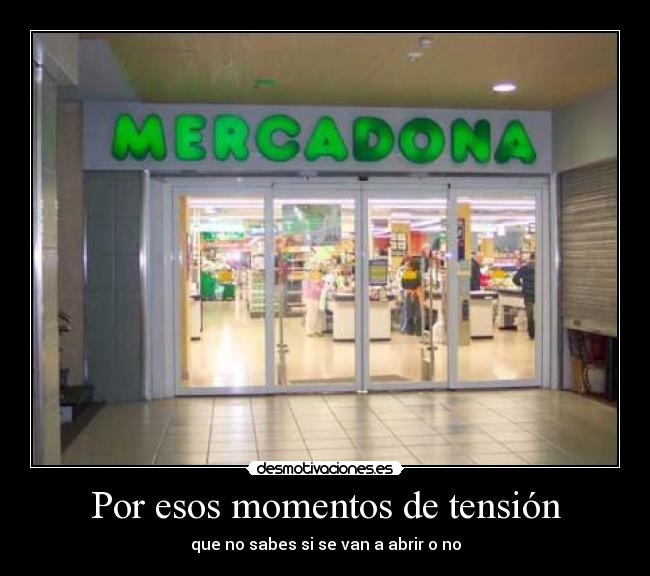 Por esos momentos de tensión - que no sabes si se van a abrir o no