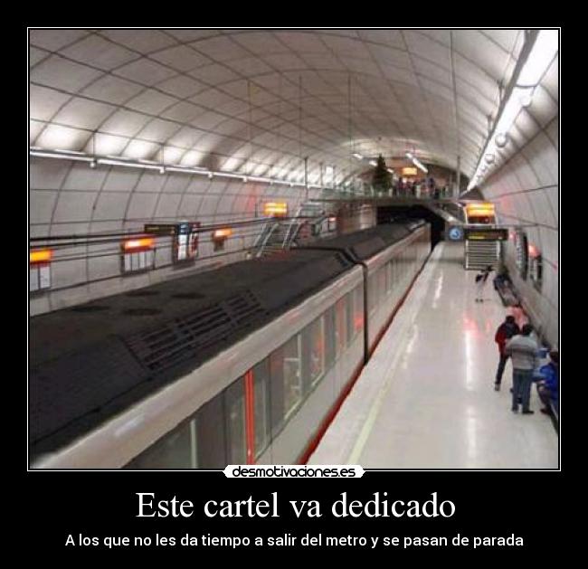 Este cartel va dedicado - A los que no les da tiempo a salir del metro y se pasan de parada