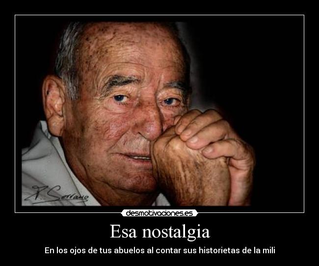 Esa nostalgia - En los ojos de tus abuelos al contar sus historietas de la mili