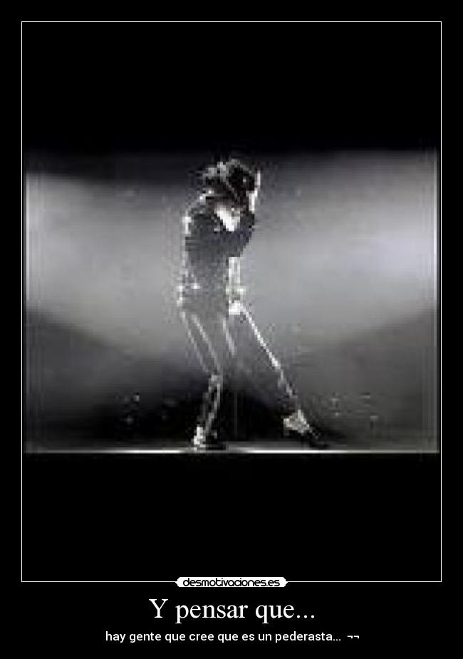 Y pensar que... - hay gente que cree que es un pederasta...  ¬¬