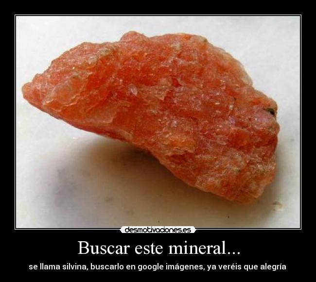 Buscar este mineral... - se llama silvina, buscarlo en google imágenes, ya veréis que alegría 