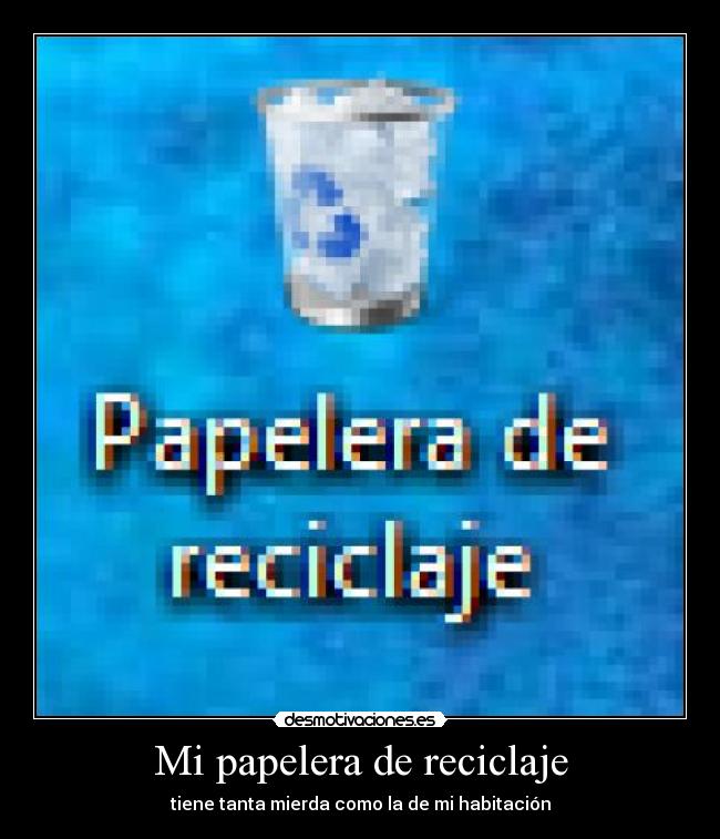 Mi papelera de reciclaje - tiene tanta mierda como la de mi habitación
