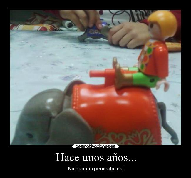 Hace unos años... - No habrias pensado mal