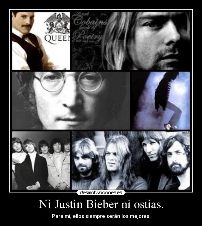 Ni Justin Bieber ni ostias. - Para mí, ellos siempre serán los mejores.