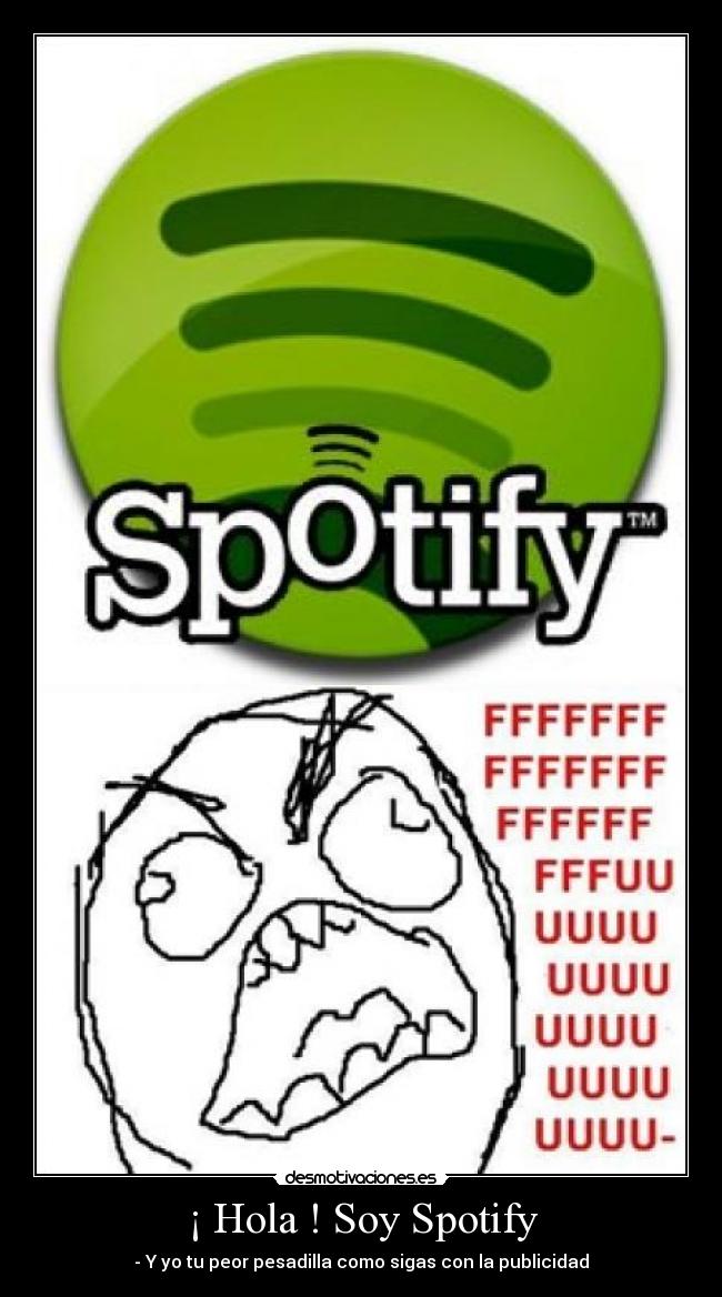 ¡ Hola ! Soy Spotify - - Y yo tu peor pesadilla como sigas con la publicidad