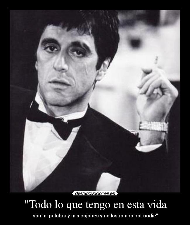 Todo lo que tengo en esta vida - son mi palabra y mis cojones y no los rompo por nadie