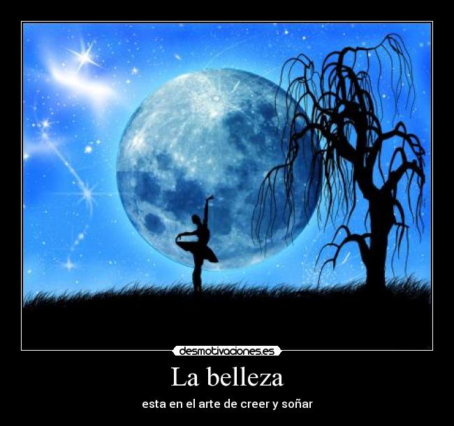 La belleza - esta en el arte de creer y soñar