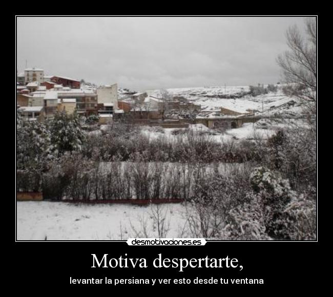 Motiva despertarte, - levantar la persiana y ver esto desde tu ventana