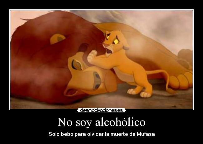 No soy alcohólico - Solo bebo para olvidar la muerte de Mufasa