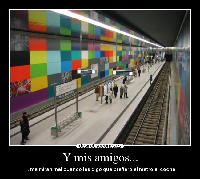 Y mis amigos... - ... me miran mal cuando les digo que prefiero el metro al coche