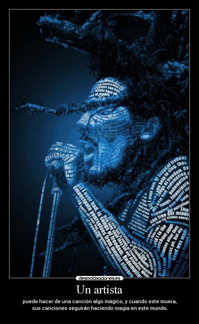 Un artista - puede hacer de una canción algo mágico, y cuando este muera,
sus canciones seguirán haciendo magia en este mundo.