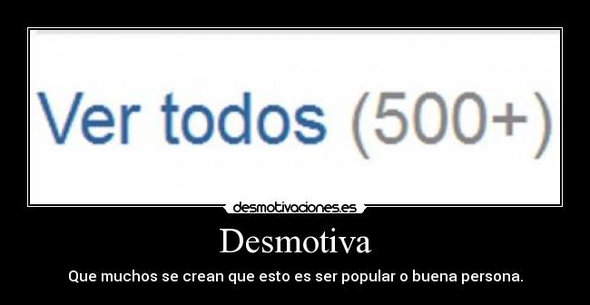 Desmotiva - Que muchos se crean que esto es ser popular o buena persona.