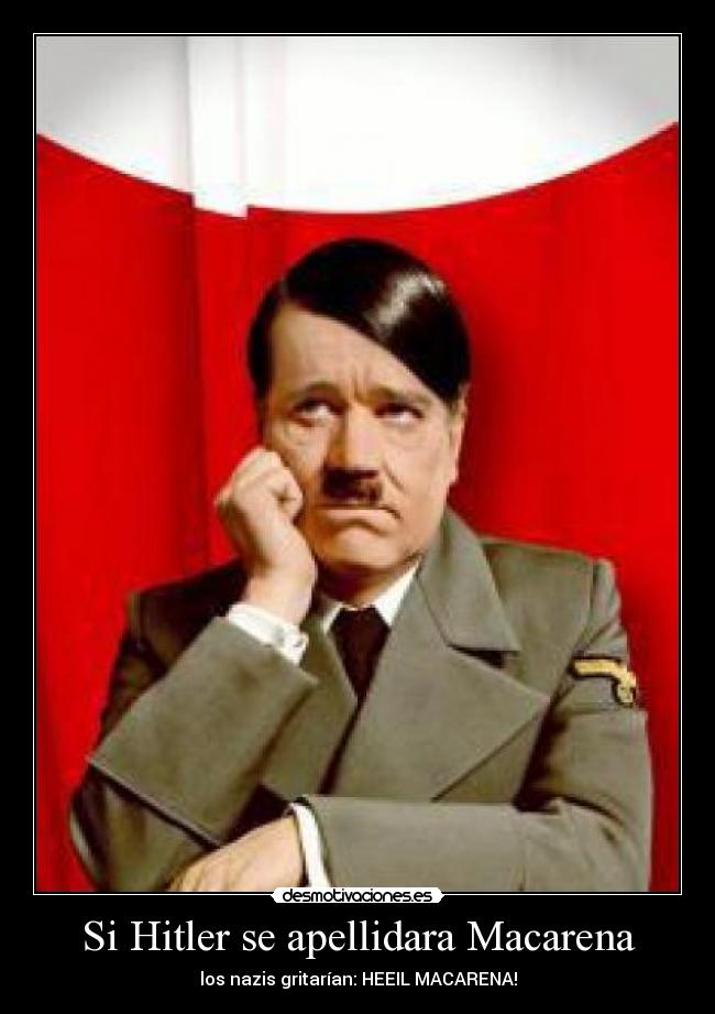 Si Hitler se apellidara Macarena -