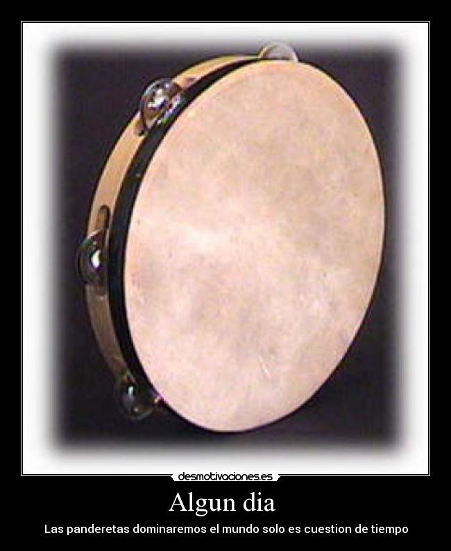 Algun dia - Las panderetas dominaremos el mundo solo es cuestion de tiempo